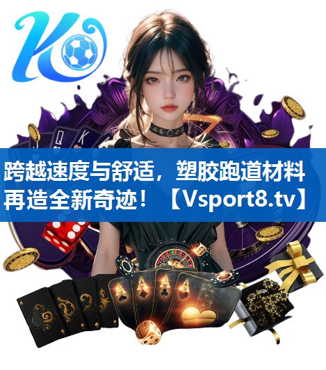 跨越速度与舒适，塑胶跑道材料再造全新奇迹！