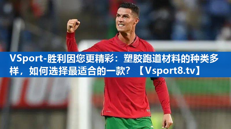 塑胶跑道材料的种类多样，如何选择最适合的一款？
